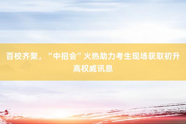 百校齐聚，“中招会”火热助力考生现场获取初升高权威讯息