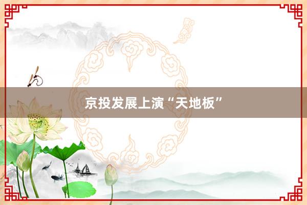 京投发展上演“天地板”