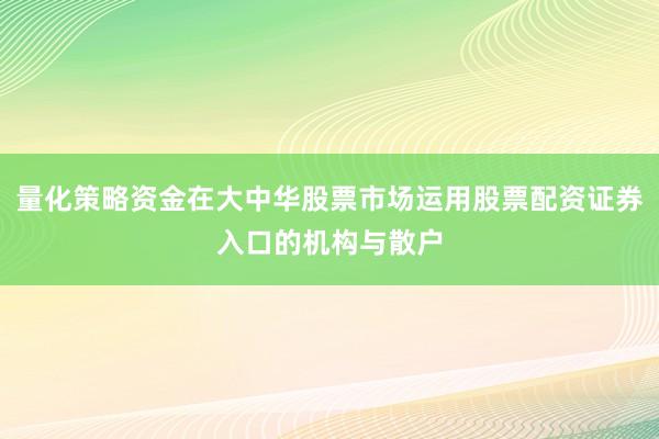 量化策略资金在大中华股票市场运用股票配资证券入口的机构与散户