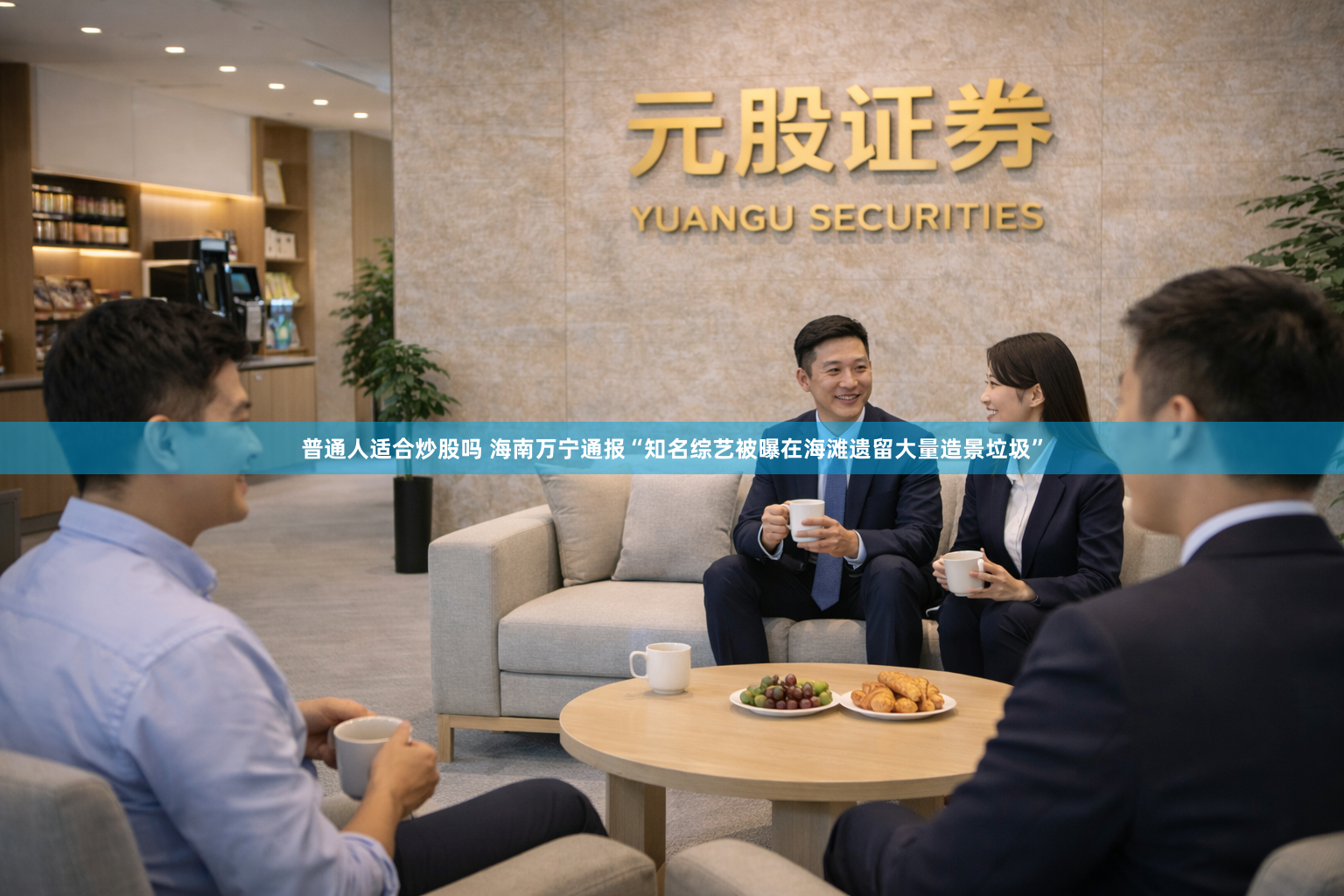 普通人适合炒股吗 海南万宁通报“知名综艺被曝在海滩遗留大量造景垃圾”