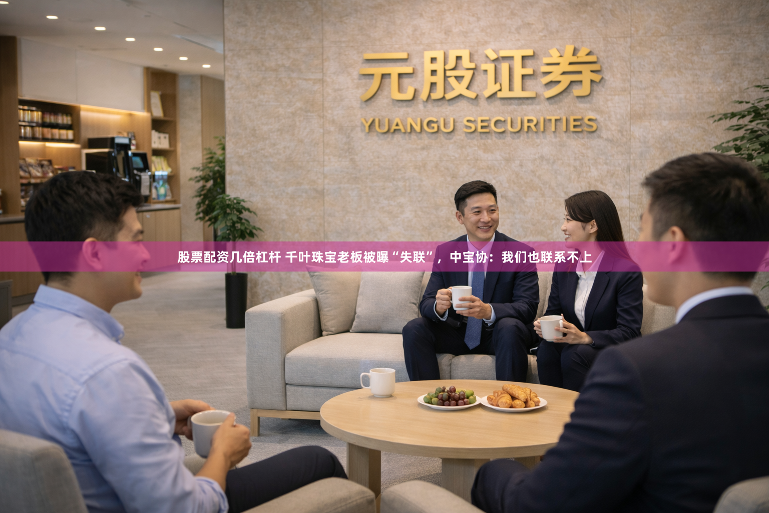 股票配资几倍杠杆 千叶珠宝老板被曝“失联”，中宝协：我们也联系不上